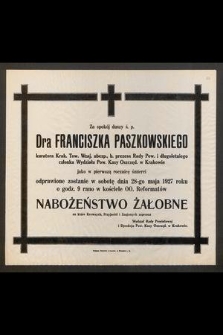 Za spokój duszy ś. p. dra Franciszka Paszkowskiego [...] jako w pierwszą rocznicę śmierci odprawione zostanie w sobotę dnia 28-go maja 1927 roku [...] nabożeństwo żałobne [...]