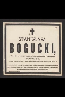 Stanisław Bogucki, b. sekretarz główny Rad Zarządzających Towarzystwa Dróg Żelaznych […] dnia 14-go stycznia 1886-go roku. Opatrzony ŚŚ. Sakramentami zakończył życie w wieku lat 48 […]