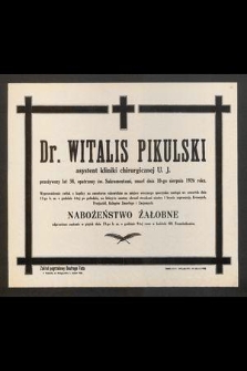 Dr. Witalis Pikulski asystent kliniki chirurgicznej U. J. [...] zmarł dnia 10-go sierpnia 1926 roku [...]