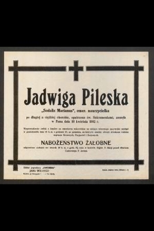 Jadwiga Pileska „Sodalis Marianus”, emer. nauczycielka [...] zasnęła w Panu dnia 16 kwietnia 1932 r. [...]