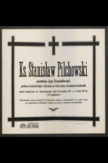 Ks. Stanisław Pilchowski szambelan Jego Świątobliwości, [...] zmarł zaopatrzony św. Sakramentami, dnia 22 sierpnia 1937 r. w wieku 69 lat, a 45 kapłaństwa [...]