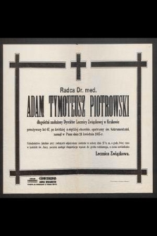 Radca dr. med. Adam Tymoteusz Piotrowski długoletni zasłużony Dyrektor Lecznicy Związkowej w Krakowie [...] zasnął w Panu dnia 24 kwietnia 1935 r. [...]