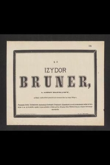 Izydor Bruner, b. ajent handlowy po długiej i ciężkiej słabości przeniósł się do wieczności dnia 3-go lutego 1886 r. [...]