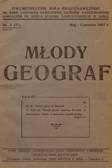 Młody Geograf : dwumiesięcznik Koła Krajoznawczego im. Prof. Ludomira Sawickiego, Uczniów Państwowego Gimnazjum im. Króla Stanisł. Leszczyńskiego w Jaśle. R.6, 1937, nr 3