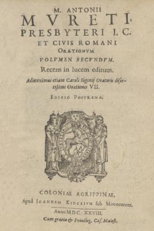 M. Antonii Mureti Presbyteri I. C. [...] Orationvm Volvmen Secvndvm : Recens in lucem editum.: Adiunximus etiam Caroli Sigonij Oratoris disertißimi Orationes VII. [Vol. 2]