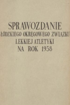 Sprawozdanie Łódzkiego Okręgowego Związku Lekkiej Atletyki na Rok 1958