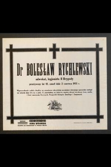 Dr Bolesław Rychlewski adwokat, legjonista II Brygady przeżywszy lat 45, zmarł dnia 2 czerwca 1935 r. [...]