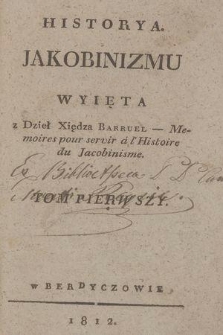 Historya Jakobinizmu : wyięta z dzieł [...] Mémoires pour servir à l'Histoire du Jacobinisme. T. 1