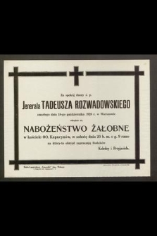 Za spokój duszy ś. p. Jenerała Tadeusza Rozwadowskiego zmarłego dnia 18-go października 1928 r. w Warszawie odbędzie się nabożeństwo żałobne [...]