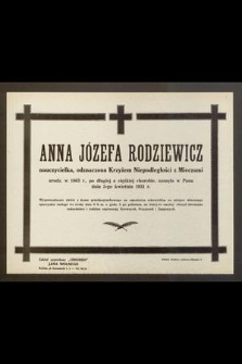 Anna Józefa Rodziewicz nauczycielka, odznaczona Krzyżem Niepodległości z Mieczami urodz. w 1863 r. [...] zasnęła w Panu dnia 5-go kwietnia 1931 r. [...]