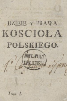 Dzieie y prawa Koscioła polskiego. T. 1, [Cz. 1], [Dzieie i prawa Koscioła łacinsko-polskiego]