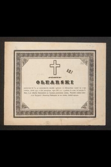 Józef Olearski przeżywszy lat 74 [...] rozstał się z tym światem; zwłoki jego w dniu jutrzejszym, tojest 10 b. m. o godzinie 9 z rana do kościoła Ś. Anny [...] przeniesione zostaną