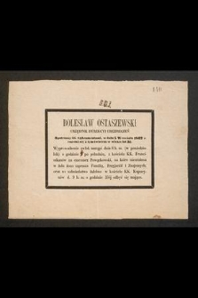 Bolesław Ostaszewski urzędnik dyrekcyi ubezpieczeń [...] w dniu 5 września 1862 r. rozstał się z tym światem