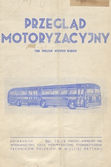 Przegląd Motoryzacyjny = The Polish Motor Digest : wydawnictwo Sekcji Motoryzacyjnej Stowarzyszenia Techników Polskich w Wielkiej Brytanii. 1946, nr 13-14