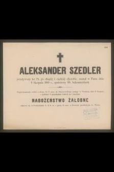 Aleksander Szedler [...] zasnął w Panu dnia 9 Sierpnia 1889 r., [...]