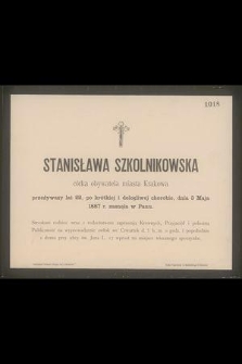 Stanisława Szkolnikowska : córka obywatela miasta Krakowa [...] dnia 3 Maja 1887 r. zasnęła w Panu