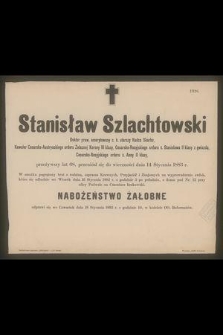 Stanisław Szlachtowski : Doktor praw, emerytowany c. k. starszy Radca Skarbu, [...] przeniósł się do wieczności dnia 14 Stycznia 1883 r.