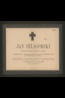 Jan Szlagórski : Dyrektor muzyki przy kościele N. P. Maryi, [...] w dniu 22 Września 1870 r. życie zakończył