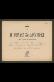 O. Tomasz Szłapczyński : Jubilat w Zakonie OO. Franciszkanów [...] zasnął w Bogu dnia 25 Kwietnia 1889 roku