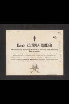 Ksiądz Szczepan Klinger Rektor Seminaryum Dyecezalnego Krakowskiego, [...] zasnął w Panu dnia 7ego Października 1872 r. [...] w wieku życia 66ym a kapłaństwa 42im [...]