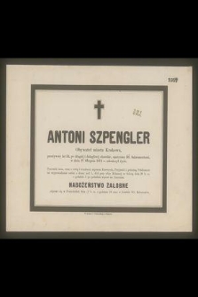 Antoni Szpengler : Obywatel miasta Krakowa, [...] w dniu 27 Sierpnia 1874 r. zakończył życie