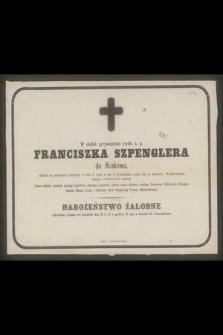 W skutek przywiezienia zwłok ś. p. Franciszka Szpenglera do Krakowa, odbędzie się pochowanie takowych w dniu 17 Lipca [...]