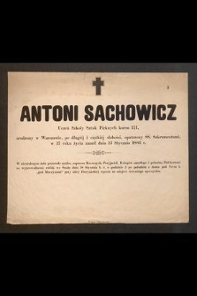 Antoni Sachowicz Uczeń Szkoły Sztuk Pięknych kursu III, urodzony w Warszawie, [...], w 17 roku życia zmarł dnia 15 Stycznia 1882 r.