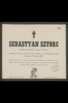 Sebastyan Sztorc : obywatel miasta Krakowa, majster brązowniczy, [...] zasnął w Panu dnia 27 Stycznia 1885 r.