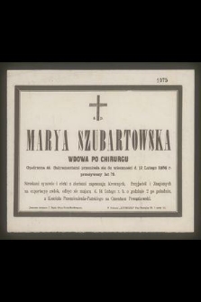 Ś. p. Marya Szubartowska : wdowa po chirurgu [...] przeniosła się do wieczności d. 12 Lutego 1886 r. przeżywszy lat 72