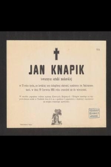 Jan Knapik towarzysz sztuki malarskiej w 21 roku życia, [...] w dniu 19 Czerwca 1885 roku przeniósł się do wieczności [...]
