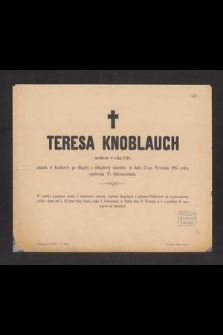 Teresa Knoblauch urodzona w roku 1848, zmarła w Krakowie [...] w dniu 23-go Września 1885 roku [...]