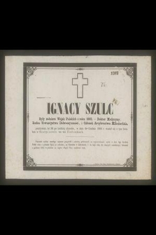 Ignacy Szulc : Były żołnierz Wojsk Polskich z roku 1831. - Doktor Medycyny, [...] w dniu 6go Grudnia 1866 r. rozstał się z tym światem w Szaryszowie we wsi Zielonkach