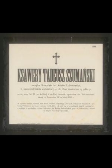 Ksawery Tadeusz Szumański : zarządca Schroniska im. Książąt Lubomirskich, [...] zasnął w Panu dnia 14 kwietnia 1900 r.