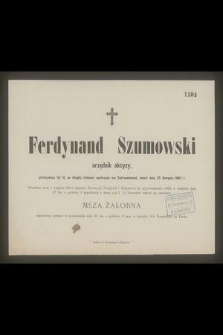 Ferdynand Szumowski : urzędnik akcyzy, [...] zmarł dnia 25 Sierpnia 1882 r.