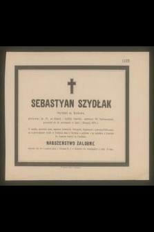 Sebastyan Szydłak : Obywatel m. Krakowa, [...] przeniósł się do wieczności w dniu 1 Sierpnia 1884 r.