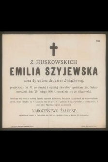 Emilia z Huskowskich Szyjewska : zona dyrektora drukarni Związkowej, [...] dnia 20 Lutego 1896 r. przeniosła się do wieczności