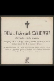 Tekla z Kozłowskich Szymakowska : obywatelka miasta Krakowa [...] zmarła dnia 23-go Kwietnia 1889 roku
