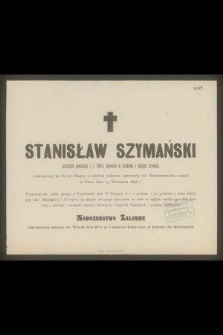 Stanisław Szymański : uczestnik powstania z r. 1863, obywatel m. Krakowa i majster szewski, [...] zasnął w Panu dnia 17 Września 1898 r.