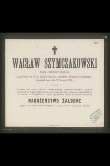 Wacław Szymczakowski : Kupiec i Obywatel m. Krakowa, [...] zakończył życie dnia 21 Sierpnia 1900 r.