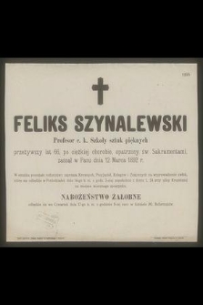 Feliks Szynalewski : Profesor c. k. Szkoły sztuk pięknych [...] zasnął w Panu dnia 12 Marca 1892 r.