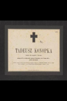 Tadeusz Konopka Dziedzic dóbr ziemskich i Obywatel, przeżywszy lat 76, [...] w dniu 14 Kwietnia 1864 r. przeniósł się do wieczności [...]