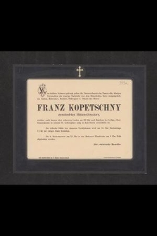 Franz Kopetschny pensionirten Hütten-Directors, welcher nach kurzen aber schweren Leiden am 22. Mai [...] in seinem 66. Lebensjahre selig in dem Herrn entschlafen ist [...]