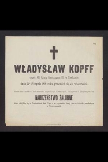 Władysław Kopff uczeń VII. klasy Gimnazyum III. w Krakowie dnia 12go Sierpnia 1891 roku przeniósł się do wieczności [...]