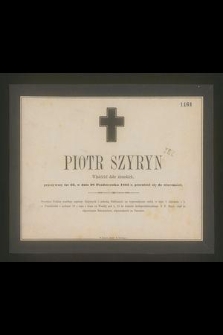 Piotr Szyryn : Właściciel dóbr ziemskich, [...] w dniu 28 Października 1866 r. przeniósł się do wieczności