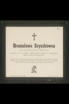 Bronisława Szyszkówna : nauczycielka szkół ludowych, [...] zasnęła w Panu dnia 10 marca 1899 r.