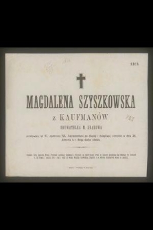 Magdalena Szyszkowska z Kaufmanów : obywatelka m. Krakowa [...] w dniu 24 Sierpnia b. r. Bogu ducha oddała