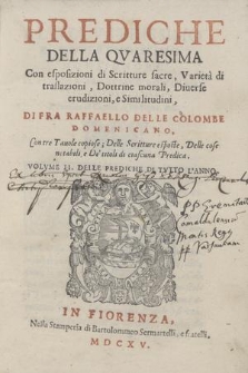 Prediche Della Qvaresima Con esposizioni di Scritture sacre, Varietà di traslazioni, Dottrine morali, Diuerse erudizioni, e Similitudini, Di Fra Raffaello Delle Colombe Domenicano : Con tre Tauole copiose; Delle Scritture esposte, delle cose notabili, e De' titoli di ciascuna Predica. Vol. 2, Delle Prediche Di Tvtto L'Anno