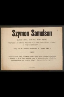 Szymon Samelson doktor praw, adwokat, radca miejski, [...] licząc lat 68, zasnął w Panu dnia 9 Czerwca 1881 r.