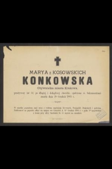 Marya z Kosowskich Konkowska Obywatelka miasta Krakowa, przeżywszy lat 52, [...] zmarła dnia 29 Grudnia 1885 r. [...]