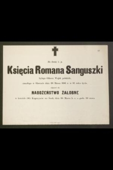Za duszę ś. p. Księcia Romana Sanguszki byłego Oficera Wojsk polskich, zamarłego w Sławucie dnia 26 Marca 1881 r. w 81 roku życia [...]